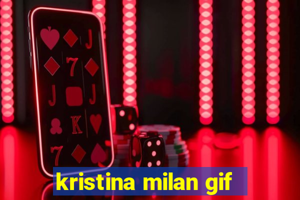 kristina milan gif